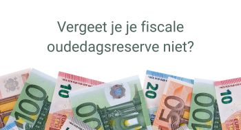 Vergeet je je fiscale oudedagsreserve niet?